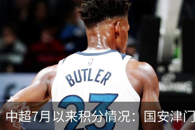 中超7月以来积分情况：国安津门虎26分最高，蓉城12分倒四