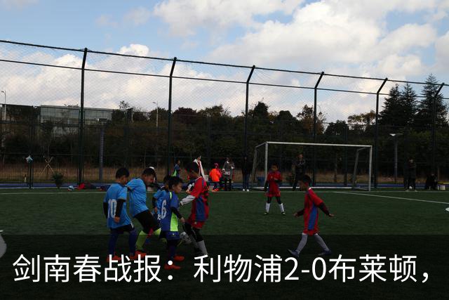 剑南春战报：利物浦2-0布莱顿，伊萨克建功，格罗斯乌龙