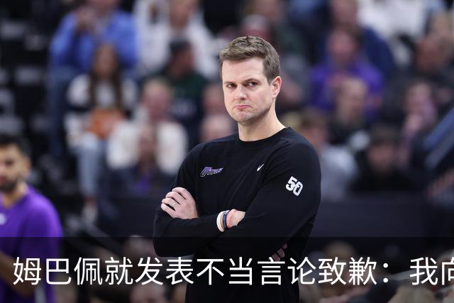 姆巴佩就发表不当言论致歉：我向所有被我的言论所伤害的人道歉