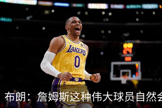 布朗：詹姆斯这种伟大球员自然会打出关键表现 他今天确实做到了
