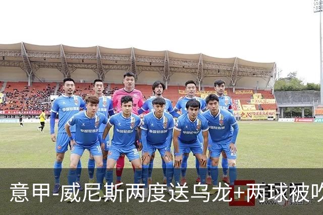 意甲-威尼斯两度送乌龙+两球被吹 国米2-0迎四连胜