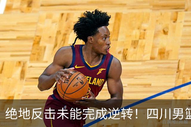 绝地反击未能完成逆转！四川男篮CBA联赛遭遇三连败