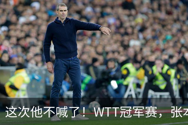这次他不喊了！WTT冠军赛，张本智和0-3一轮游，无缘再战国乒