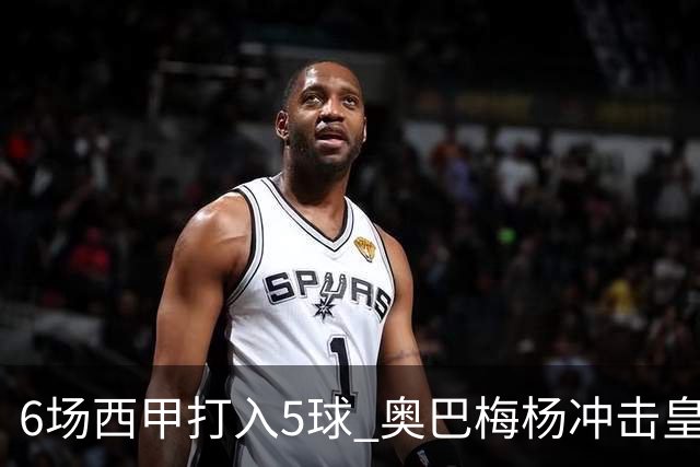 6场西甲打入5球 奥巴梅杨冲击皇马球门